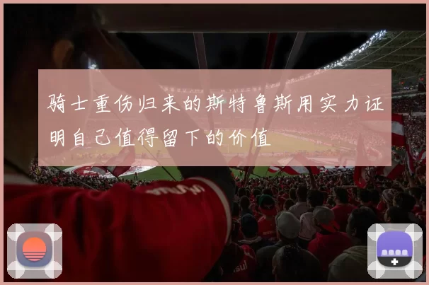骑士重伤归来的斯特鲁斯用实力证明自己值得留下的价值